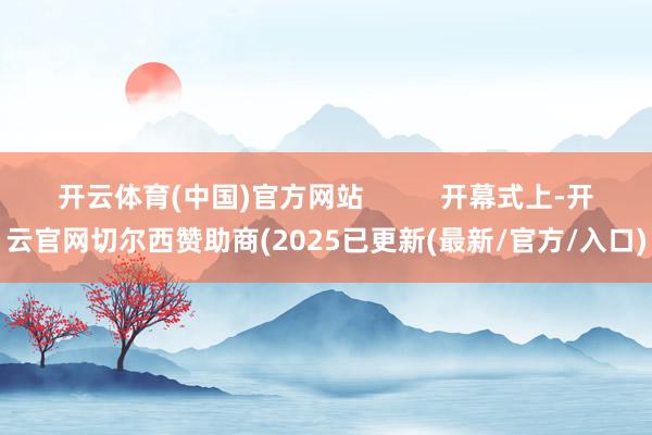 开云体育(中国)官方网站          开幕式上-开云官网切尔西赞助商(2025已更新(最新/官方/入口)