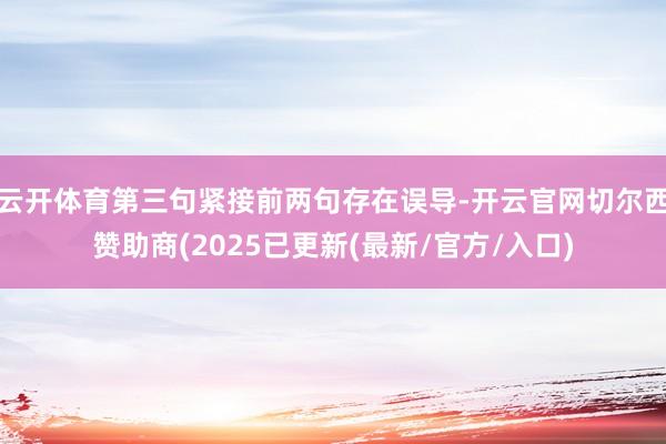 云开体育第三句紧接前两句存在误导-开云官网切尔西赞助商(2025已更新(最新/官方/入口)