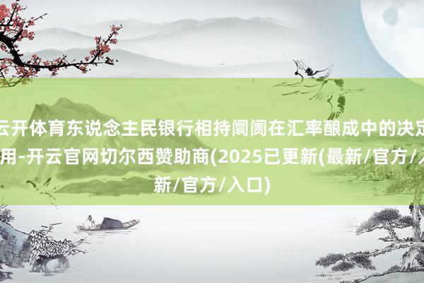 云开体育东说念主民银行相持阛阓在汇率酿成中的决定性作用-开云官网切尔西赞助商(2025已更新(最新/官方/入口)
