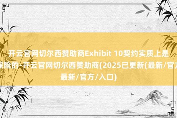 开云官网切尔西赞助商Exhibit 10契约实质上是底薪无保险的-开云官网切尔西赞助商(2025已更新(最新/官方/入口)