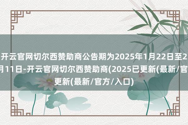 开云官网切尔西赞助商公告期为2025年1月22日至2025年2月11日-开云官网切尔西赞助商(2025已更新(最新/官方/入口)