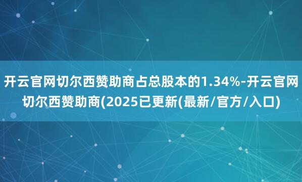 开云官网切尔西赞助商占总股本的1.34%-开云官网切尔西赞助商(2025已更新(最新/官方/入口)